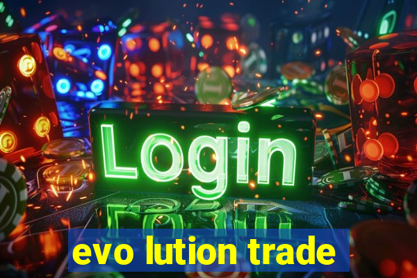 evo lution trade